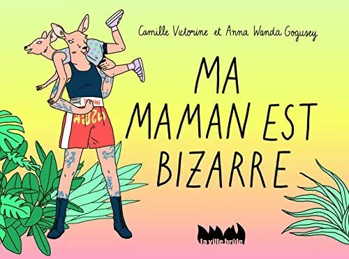 Couverture du livre "Ma Maman est bizarre" de Camille Victorine et Anna Wanda Gogusey