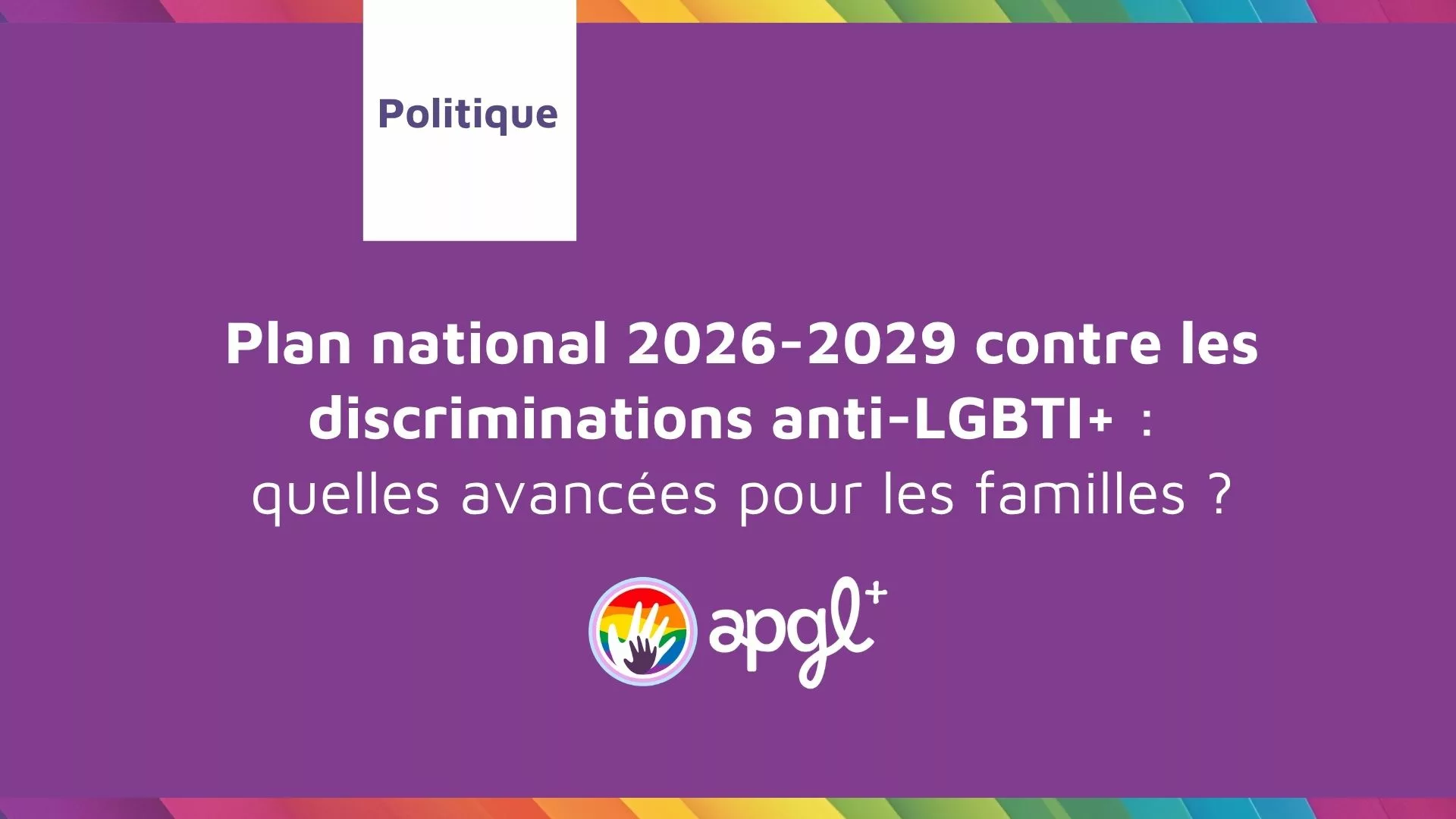 Plan national 2026-2029 contre les discriminations anti-LGBTI+ : quelles avancées pour les familles ?